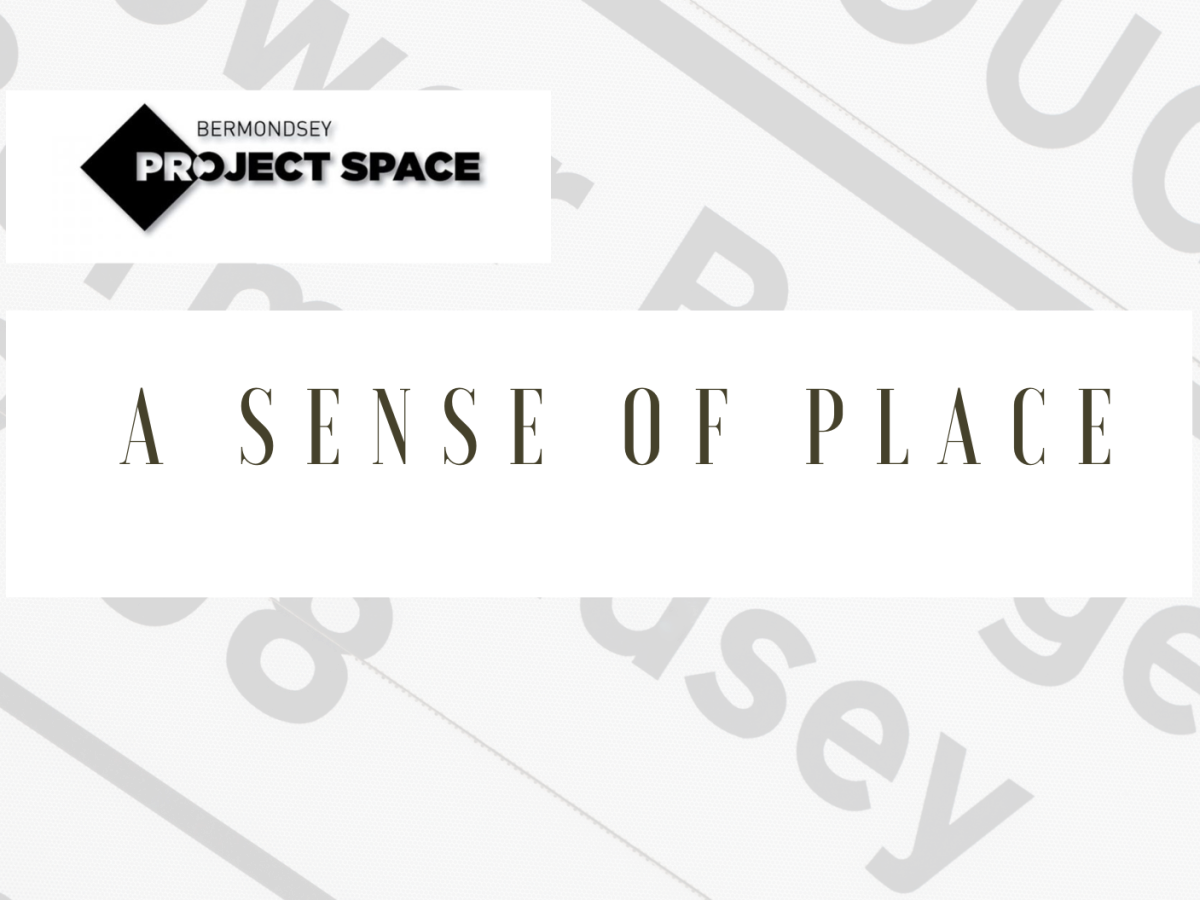 See it now, celebrate ‘A Sense of Place’ showing at Bermondsey Project Space, London