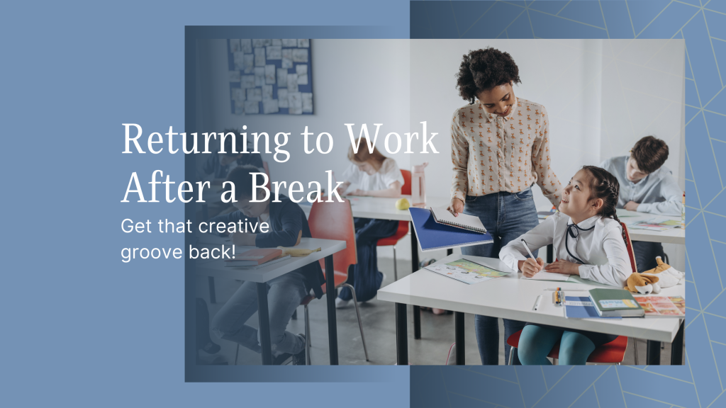 Returning to work: tips for getting back into the creative groove